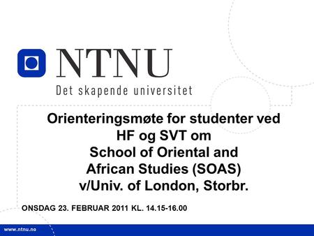 1 Orienteringsmøte for studenter ved HF og SVT om School of Oriental and African Studies (SOAS) v/Univ. of London, Storbr. ONSDAG 23. FEBRUAR 2011 KL.