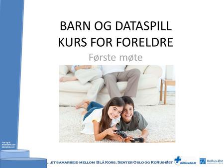 BARN OG DATASPILL KURS FOR FORELDRE Første møte Foto og ill.: dreamstime.com istockphoto.com...et samarbeid mellom Blå Kors, Senter Oslo og KoRus-Øst.