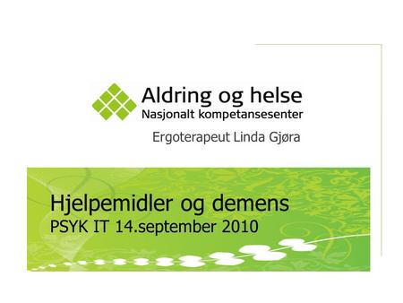 Ergoterapeut Linda Gjøra Hjelpemidler og demens PSYK IT 14.september 2010.
