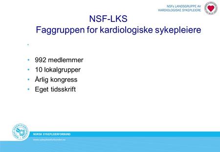 992 medlemmer 10 lokalgrupper Årlig kongress Eget tidsskrift NSF-LKS Faggruppen for kardiologiske sykepleiere.