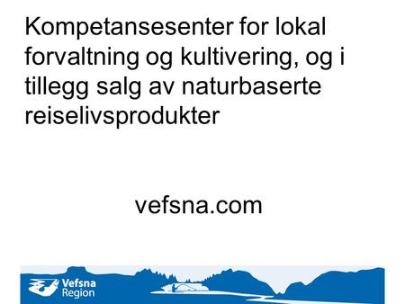 Kompetansesenter for lokal forvaltning og kultivering, og i tillegg salg av naturbaserte reiselivsprodukter vefsna.com.