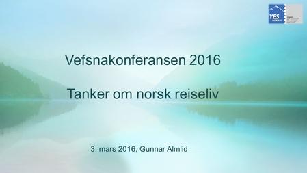 Vefsnakonferansen 2016 Tanker om norsk reiseliv 3. mars 2016, Gunnar Almlid.