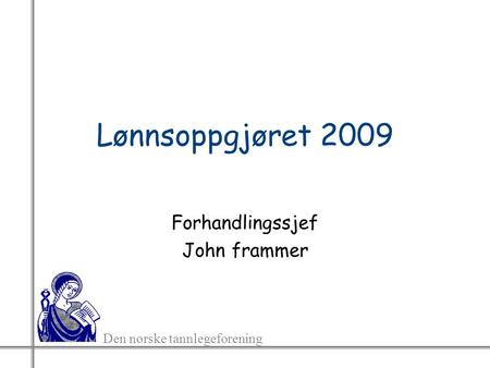 Den norske tannlegeforening Lønnsoppgjøret 2009 Forhandlingssjef John frammer.