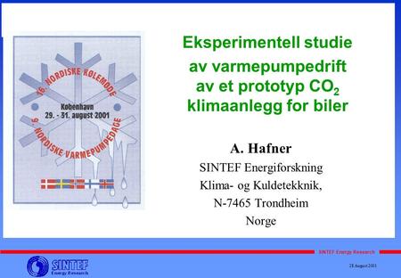 SINTEF Energy Research 16. Nordiske Kjølemøte Eksperimentell studie av varmepumpedrift av et prototyp CO 2 klimaanlegg for biler A. Hafner SINTEF Energiforskning.