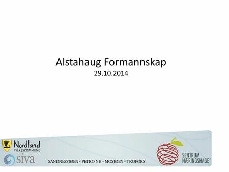 Alstahaug Formannskap 29.10.2014. Sentrum Næringshage -Regional forretningsklynge med kontorfasiliteter i Mosjøen, Sandnessjøen og Trofors -Del av SIVA’s.