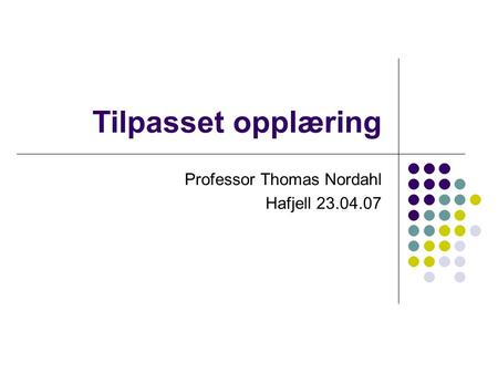 Tilpasset opplæring Professor Thomas Nordahl Hafjell 23.04.07.