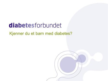 Kjenner du et barn med diabetes?. 2 Lavterskelkurs for personer som er i kontakt med barn med diabetes. Legges opp med enkelt språk slik at ”diabetesamatører”