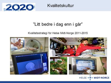 Kvalitetskultur ”Litt bedre i dag enn i går” Kvalitetsstrategi for Helse Midt-Norge 2011-2015.
