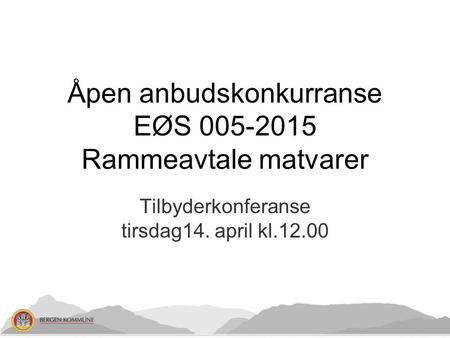 Tilbyderkonferanse tirsdag14. april kl.12.00 Åpen anbudskonkurranse EØS 005-2015 Rammeavtale matvarer.