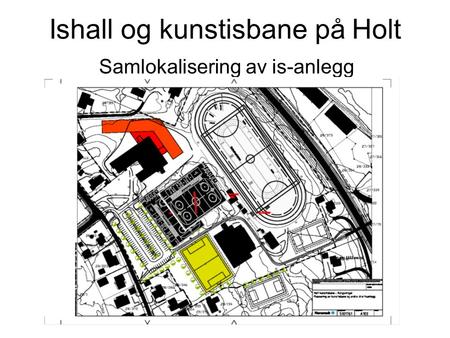Ishall og kunstisbane på Holt Samlokalisering av is-anlegg.