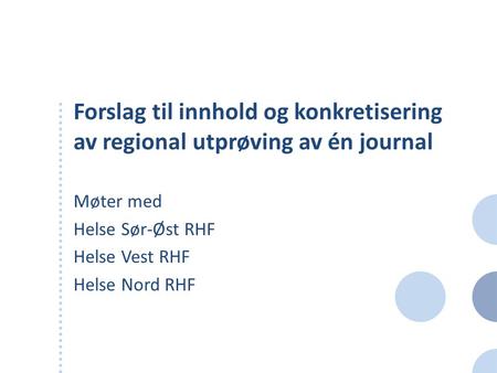 Forslag til innhold og konkretisering av regional utprøving av én journal Møter med Helse Sør-Øst RHF Helse Vest RHF Helse Nord RHF.