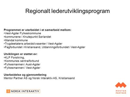 Regionalt lederutviklingsprogram Programmet er utarbeidet i et samarbeid mellom: Vest-Agder Fylkeskommune kommunene i Knutepunkt Sørlandet Mandal kommune.