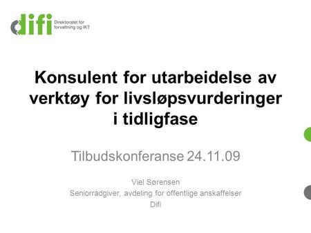 Konsulent for utarbeidelse av verktøy for livsløpsvurderinger i tidligfase Tilbudskonferanse 24.11.09 Viel Sørensen Seniorrådgiver, avdeling for offentlige.