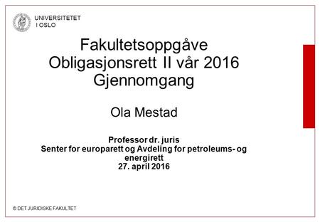 © DET JURIDISKE FAKULTET UNIVERSITETET I OSLO Fakultetsoppgåve Obligasjonsrett II vår 2016 Gjennomgang Ola Mestad Professor dr. juris Senter for europarett.
