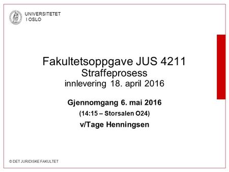 © DET JURIDISKE FAKULTET UNIVERSITETET I OSLO Fakultetsoppgave JUS 4211 Straffeprosess innlevering 18. april 2016 Gjennomgang 6. mai 2016 (14:15 – Storsalen.