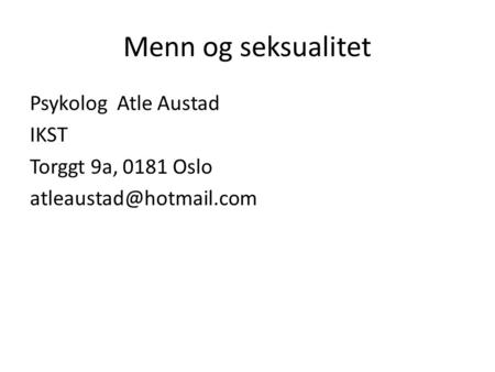 Menn og seksualitet Psykolog Atle Austad IKST Torggt 9a, 0181 Oslo