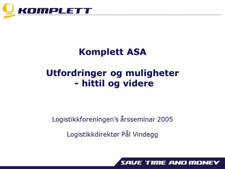 Komplett ASA Utfordringer og muligheter - hittil og videre Logistikkforeningen’s årsseminar 2005 Logistikkdirektør Pål Vindegg.