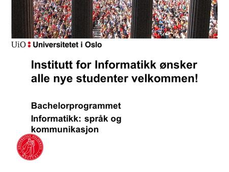 Institutt for Informatikk ønsker alle nye studenter velkommen! Bachelorprogrammet Informatikk: språk og kommunikasjon.