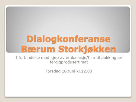 Dialogkonferanse Bærum Storkjøkken I forbindelse med kjøp av emballasje/film til pakking av ferdigprodusert mat Torsdag 18.juni kl.12.00.