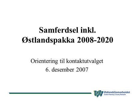 Samferdsel inkl. Østlandspakka 2008-2020 Orientering til kontaktutvalget 6. desember 2007.