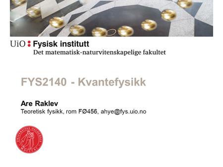 Are Raklev Teoretisk fysikk, rom FØ456, FYS2140 - Kvantefysikk.