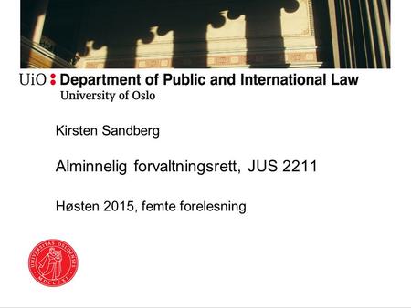 Kirsten Sandberg Alminnelig forvaltningsrett, JUS 2211 Høsten 2015, femte forelesning.