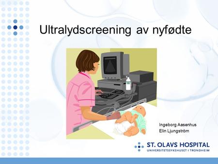 Ultralydscreening av nyfødte Ingeborg Aasenhus Elin Ljungström.