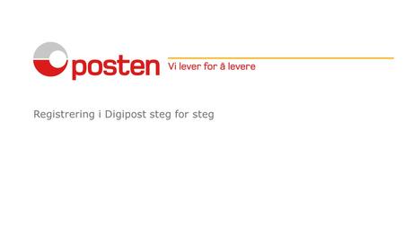 Registrering i Digipost steg for steg. Kort om Digipost  Digipost ble lansert i2011  Digipost er utviklet av Posten Norge som et sikkert digitalt alternativ.