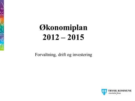 1 Økonomiplan 2012 – 2015 Forvaltning, drift og investering.