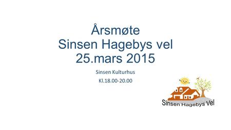 Årsmøte Sinsen Hagebys vel 25.mars 2015 Sinsen Kulturhus Kl.18.00-20.00.