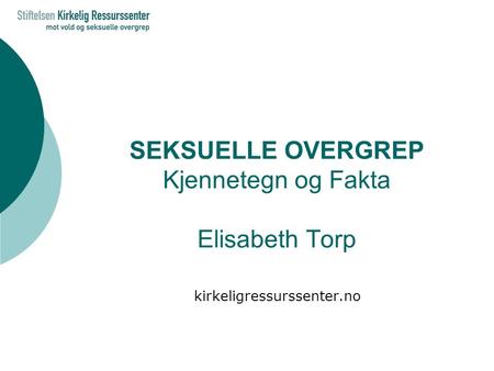 SEKSUELLE OVERGREP Kjennetegn og Fakta Elisabeth Torp kirkeligressurssenter.no.