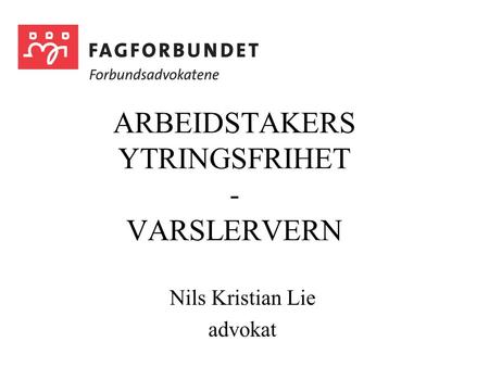 ARBEIDSTAKERS YTRINGSFRIHET - VARSLERVERN Nils Kristian Lie advokat.