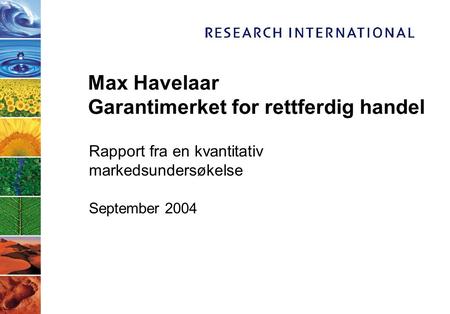 Max Havelaar Garantimerket for rettferdig handel Rapport fra en kvantitativ markedsundersøkelse September 2004.