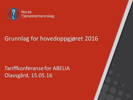 Grunnlag for hovedoppgjøret 2016 Tariffkonferanse for ABELIA Olavsgård, 15.05.16.