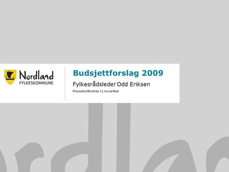 1 Budsjettforslag 2009 Fylkesrådsleder Odd Eriksen Pressekonferanse 11.november.