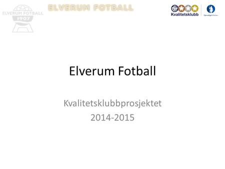 Elverum Fotball Kvalitetsklubbprosjektet 2014-2015.