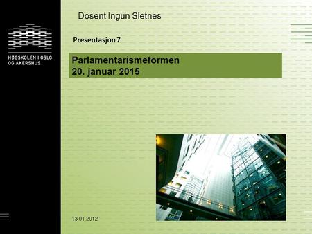 13.01.2012 Parlamentarismeformen 20. januar 2015 Dosent Ingun Sletnes Presentasjon 7.