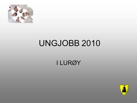 UNGJOBB 2010 I LURØY. UNGJOBB Hva er UNGJOBB? UNGJOBB er arbeid for unge fra Lurøy som er mellom 16 og 18 år!