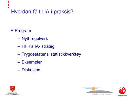 Hvordan få til IA i praksis?  Program –Nytt regelverk –HFK’s IA- strategi –Trygdeetatens statistikkverktøy –Eksempler –Diskusjon.