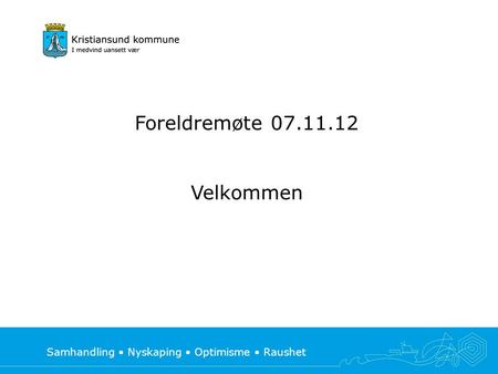 Samhandling Nyskaping Optimisme Raushet Foreldremøte 07.11.12 Velkommen.