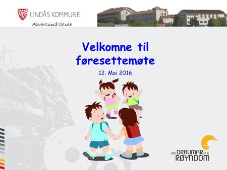 Velkomne til føresettemøte 12. Mai 2016 Alversund skule.