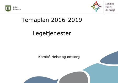 Temaplan 2016-2019 Legetjenester Komité Helse og omsorg.