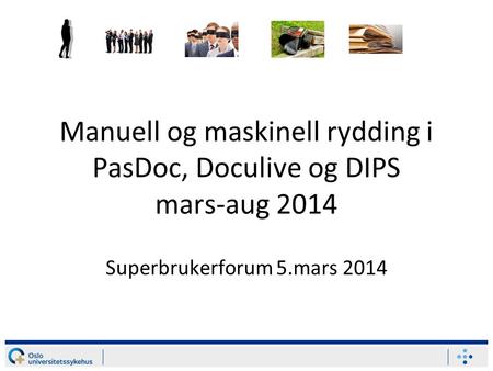 Manuell og maskinell rydding i PasDoc, Doculive og DIPS mars-aug 2014 Superbrukerforum 5.mars 2014.