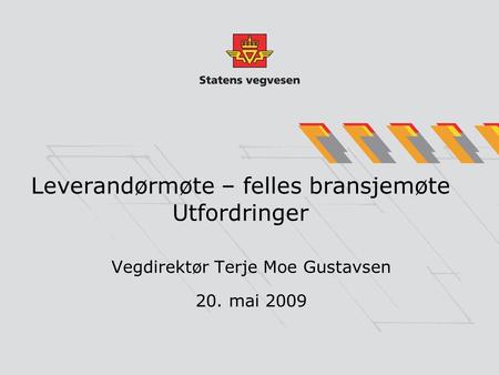 Leverandørmøte – felles bransjemøte Utfordringer Vegdirektør Terje Moe Gustavsen 20. mai 2009.
