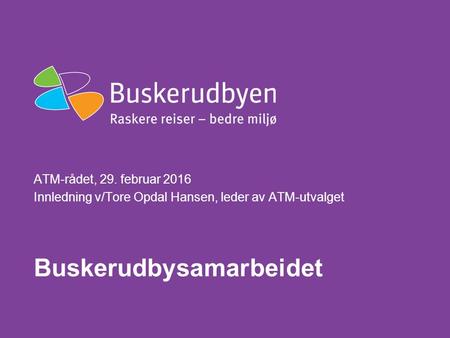 Buskerudbysamarbeidet ATM-rådet, 29. februar 2016 Innledning v/Tore Opdal Hansen, leder av ATM-utvalget.