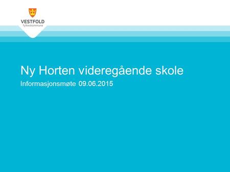 Ny Horten videregående skole Informasjonsmøte 09.06.2015.