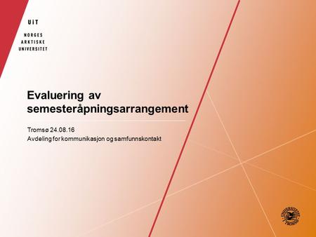 Evaluering av semesteråpningsarrangement Tromsø 24.08.16 Avdeling for kommunikasjon og samfunnskontakt.