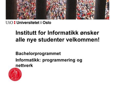 Institutt for Informatikk ønsker alle nye studenter velkommen! Bachelorprogrammet Informatikk: programmering og nettverk.