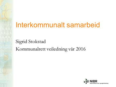 Interkommunalt samarbeid Sigrid Stokstad Kommunalrett veiledning vår 2016.