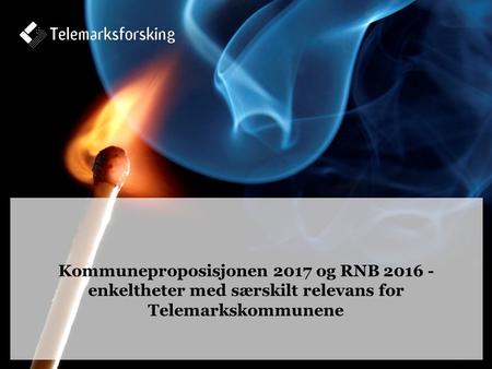 Kommuneproposisjonen 2017 og RNB 2016 - enkeltheter med særskilt relevans for Telemarkskommunene.